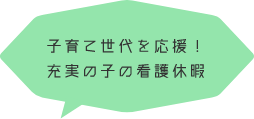 子育て世代を応援！充実の子の看護休暇